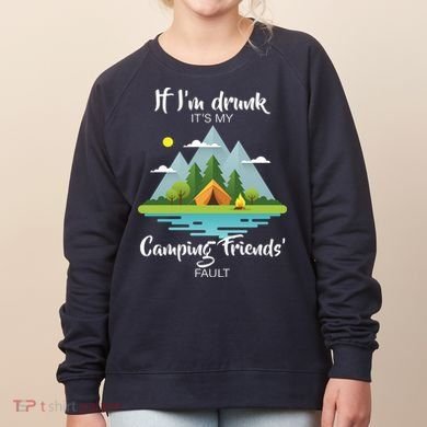If I'm Drunk It's My Camping Friends Fault Women's Sweatshirt