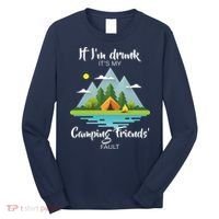 If I'm Drunk It's My Camping Friends Fault Long Sleeve Shirt thumb 0