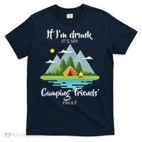 If I'm Drunk It's My Camping Friends Fault T-Shirt thumb 0