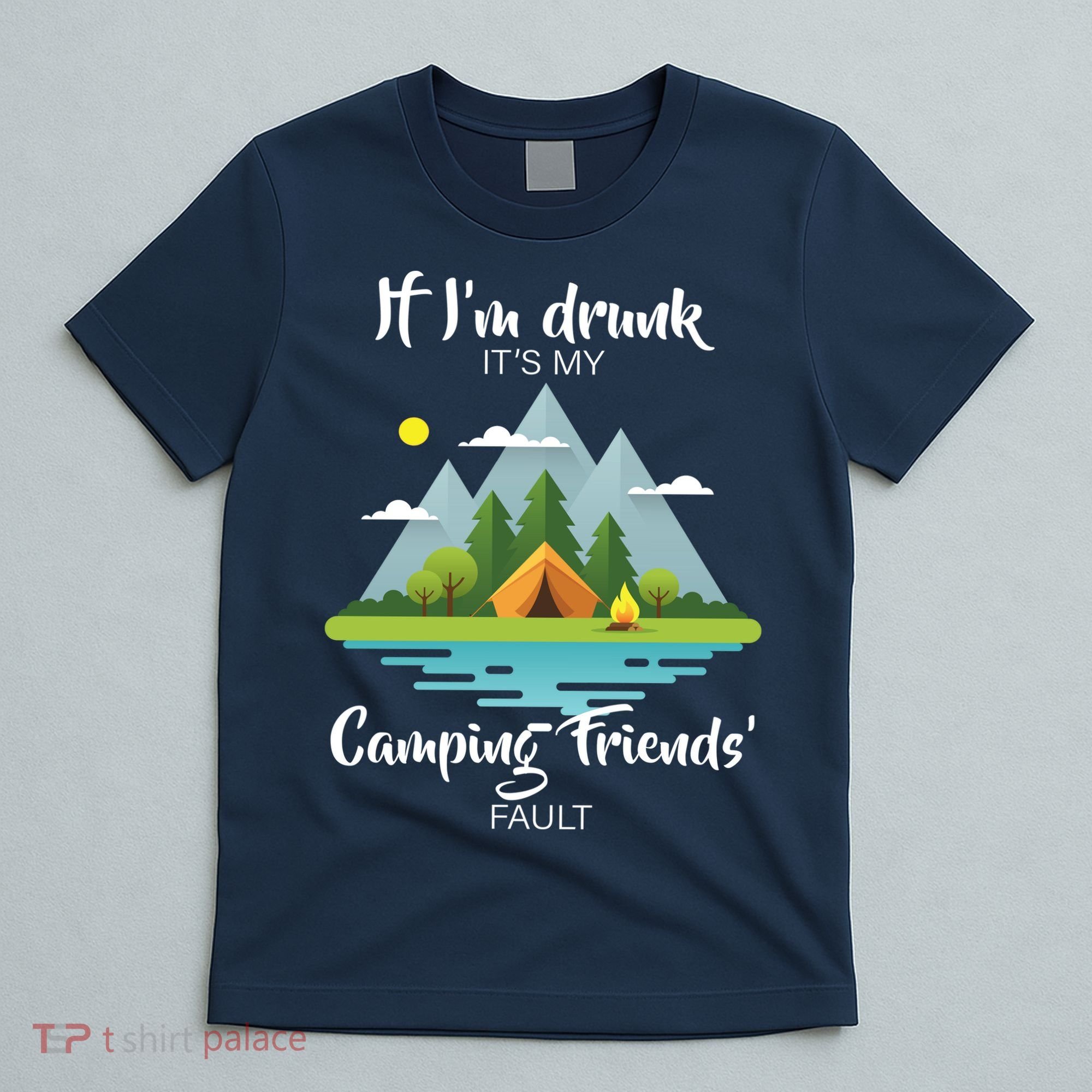 If I'm Drunk It's My Camping Friends Fault T-Shirt