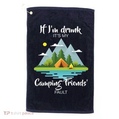 If I'm Drunk It's My Camping Friends Fault Golf Towel