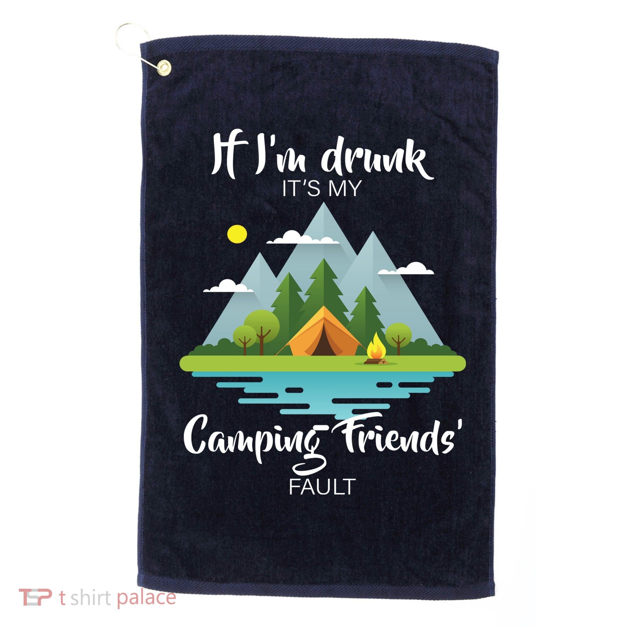 If I'm Drunk It's My Camping Friends Fault Golf Towel
