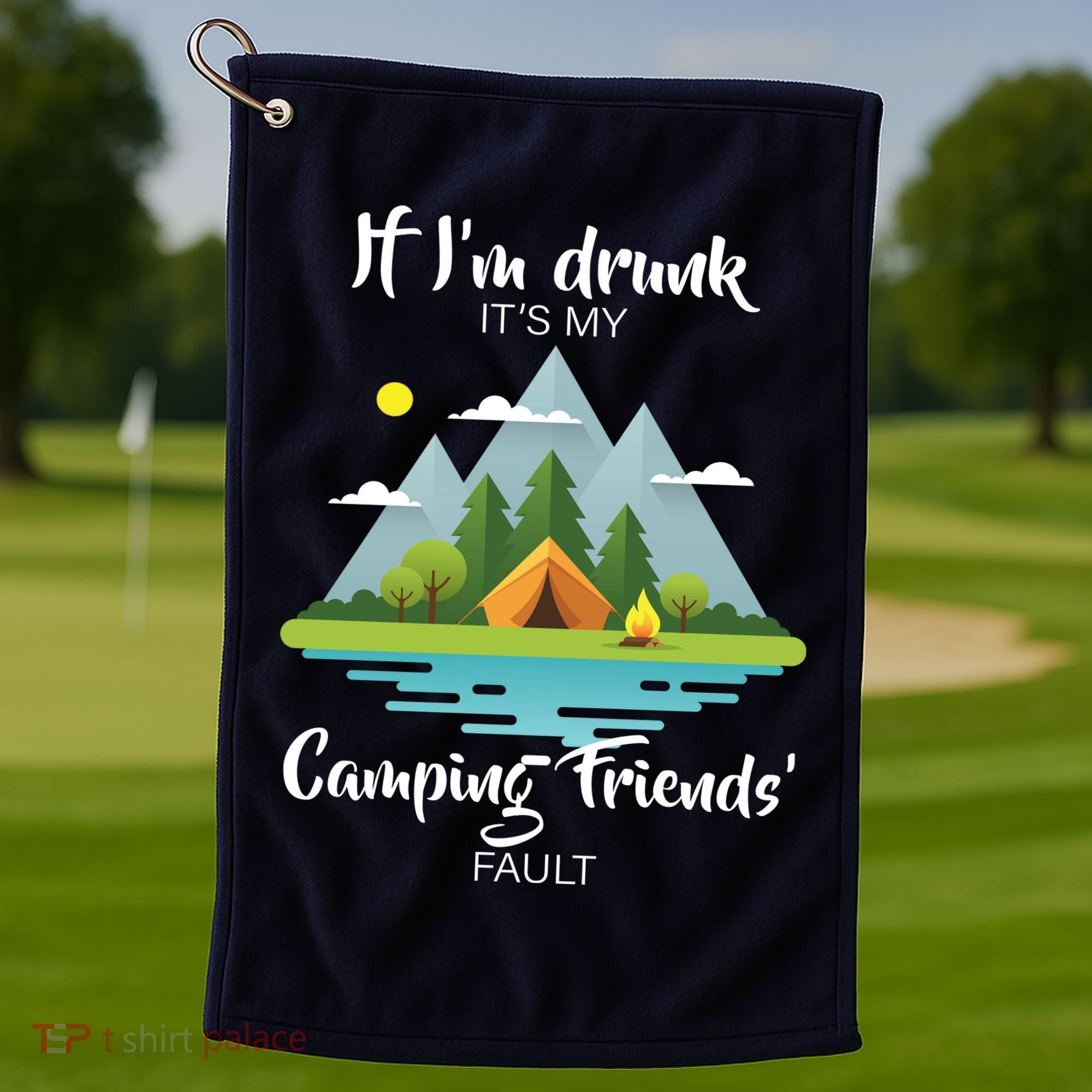 If I'm Drunk It's My Camping Friends Fault Golf Towel
