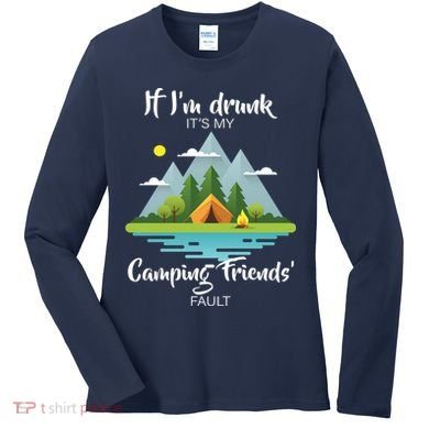 If I'm Drunk It's My Camping Friends Fault Women's Long Sleeve Shirt