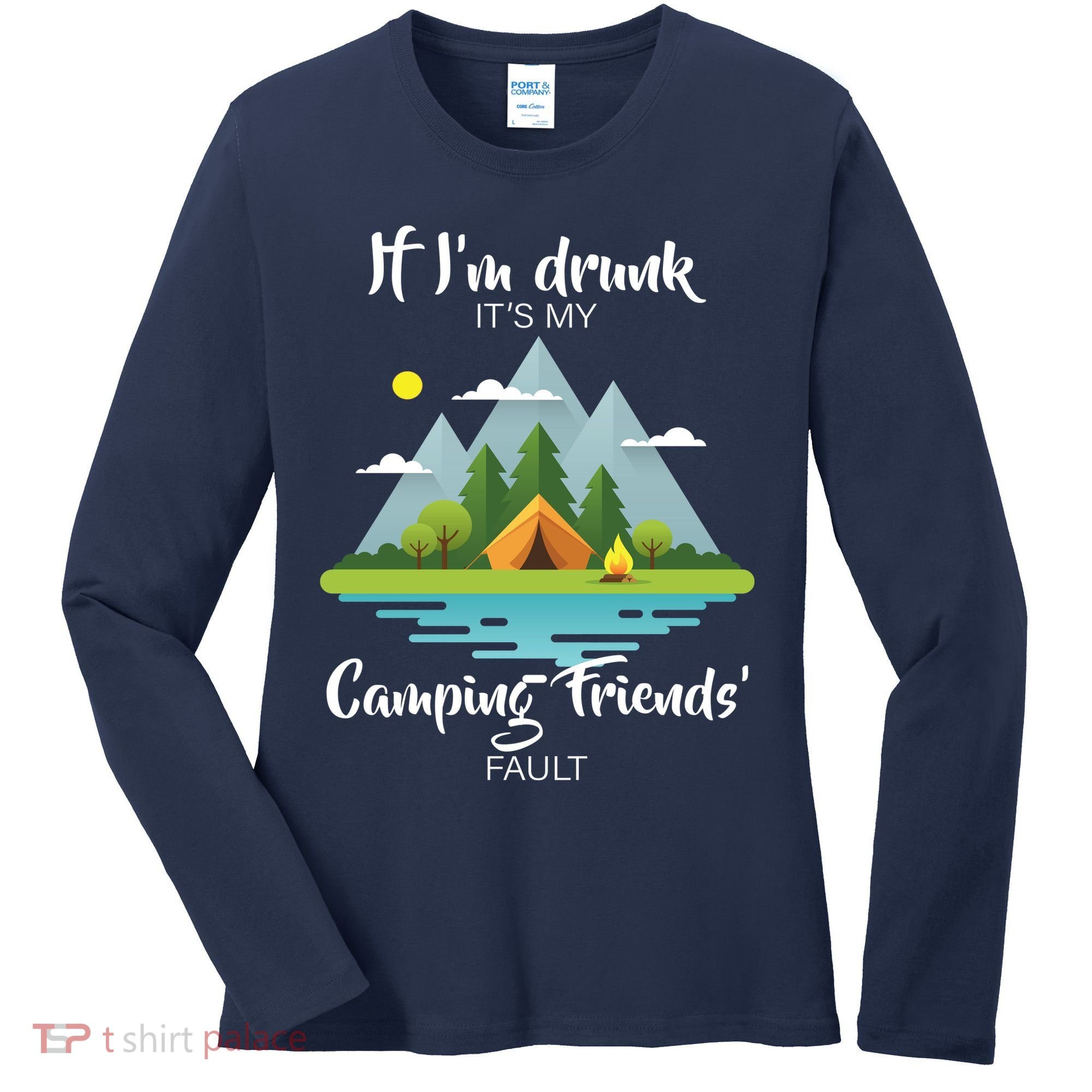 If I'm Drunk It's My Camping Friends Fault Women's Long Sleeve Shirt