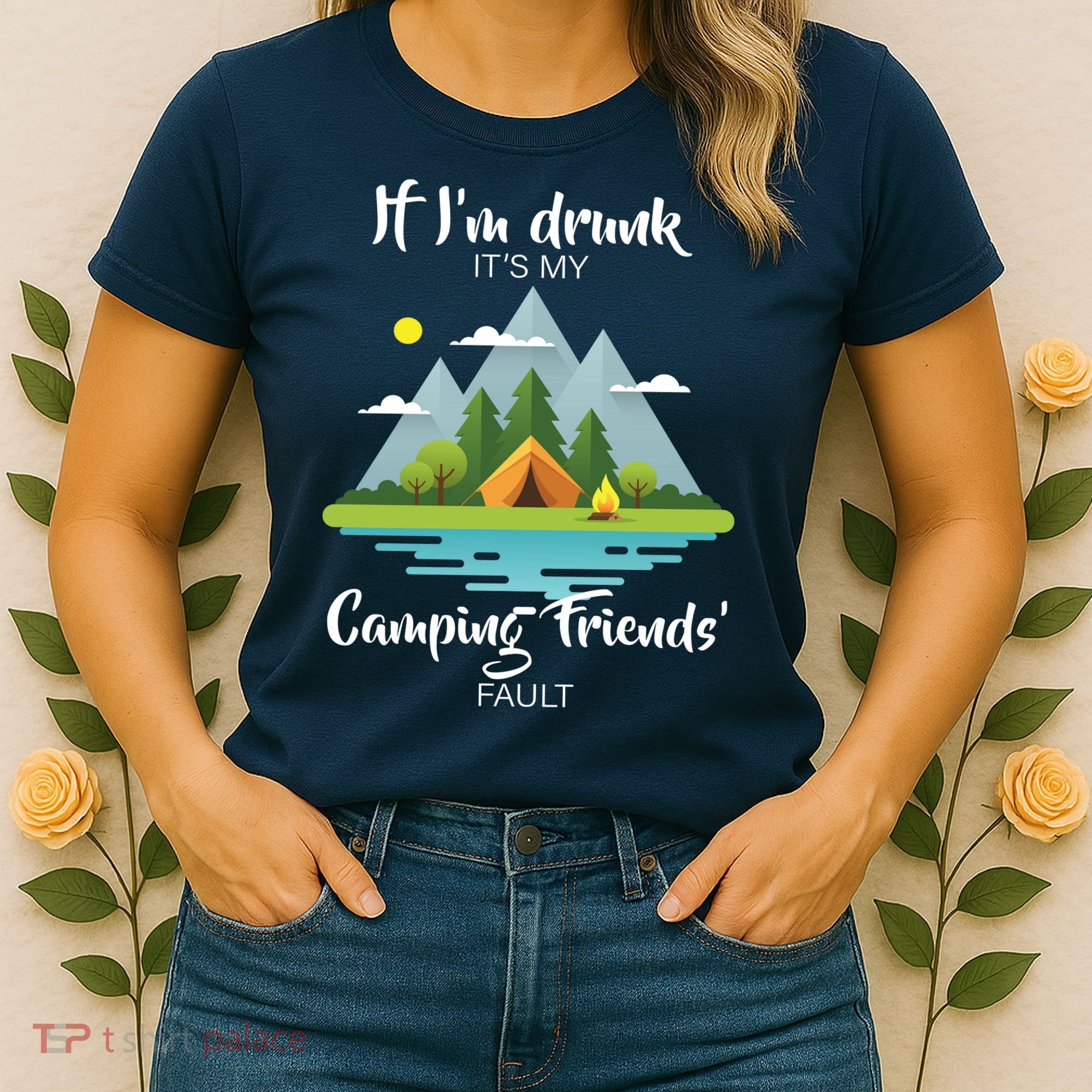 If I'm Drunk It's My Camping Friends Fault Women's T-Shirt