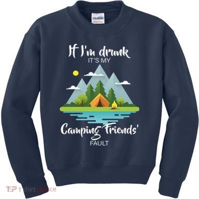 If I'm Drunk It's My Camping Friends Fault Kids Sweatshirt