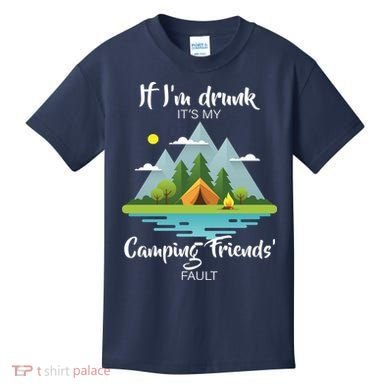 If I'm Drunk It's My Camping Friends Fault Kids T-Shirt