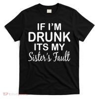 If I'm Drunk It's My Sister's Fault T-Shirt thumb 0