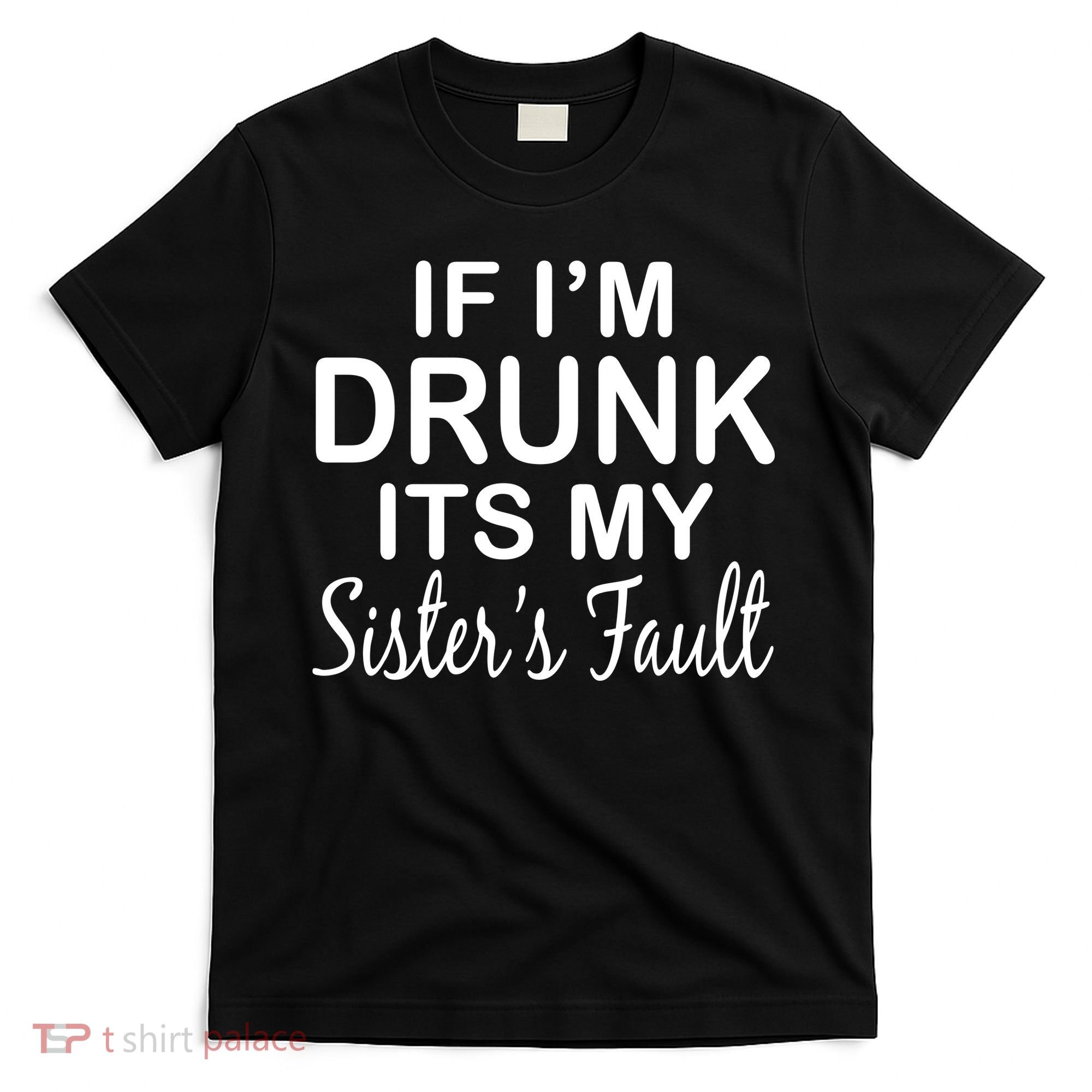 If I'm Drunk It's My Sister's Fault T-Shirt