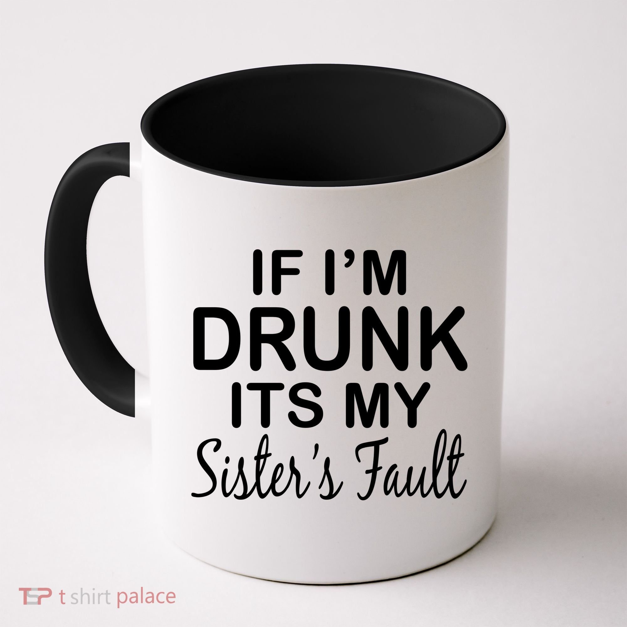 If I'm Drunk It's My Sister's Fault Coffee Mug