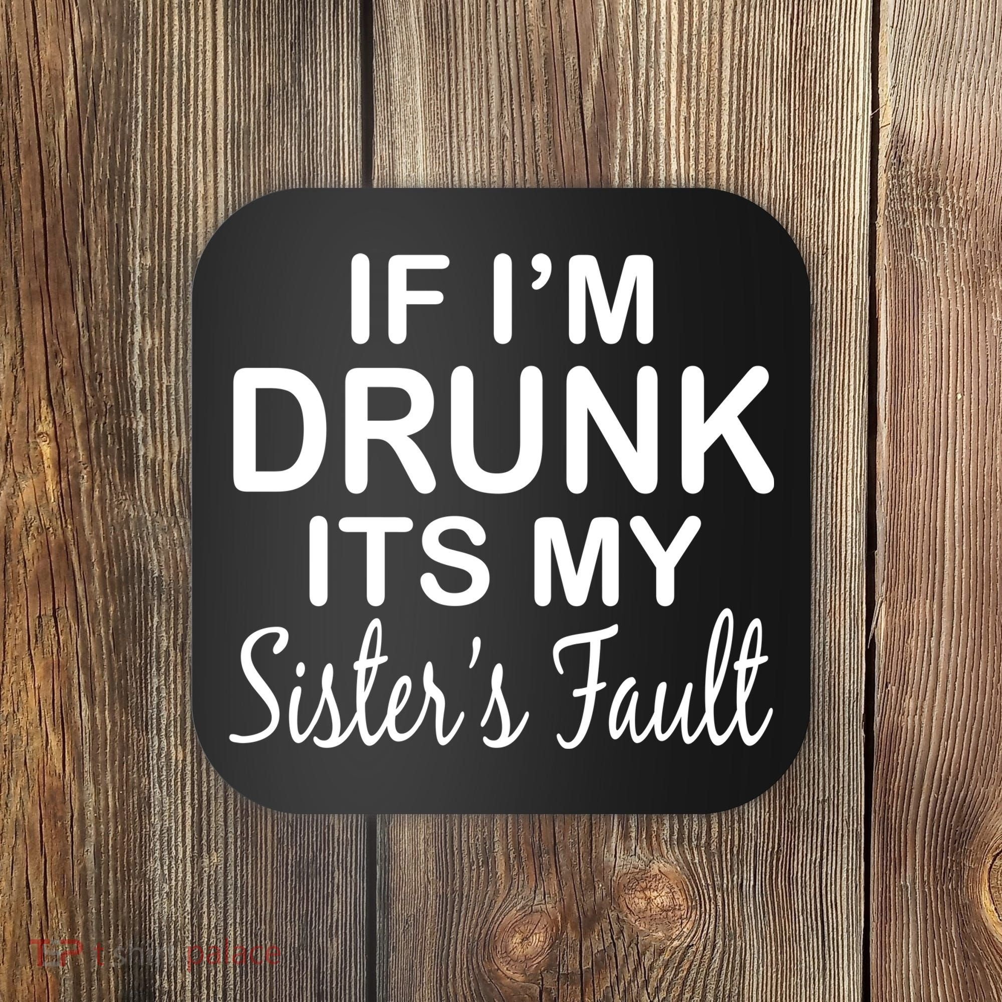 If I'm Drunk It's My Sister's Fault Coaster