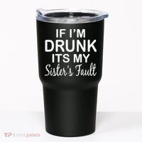 If I'm Drunk It's My Sister's Fault Tumbler thumb 0