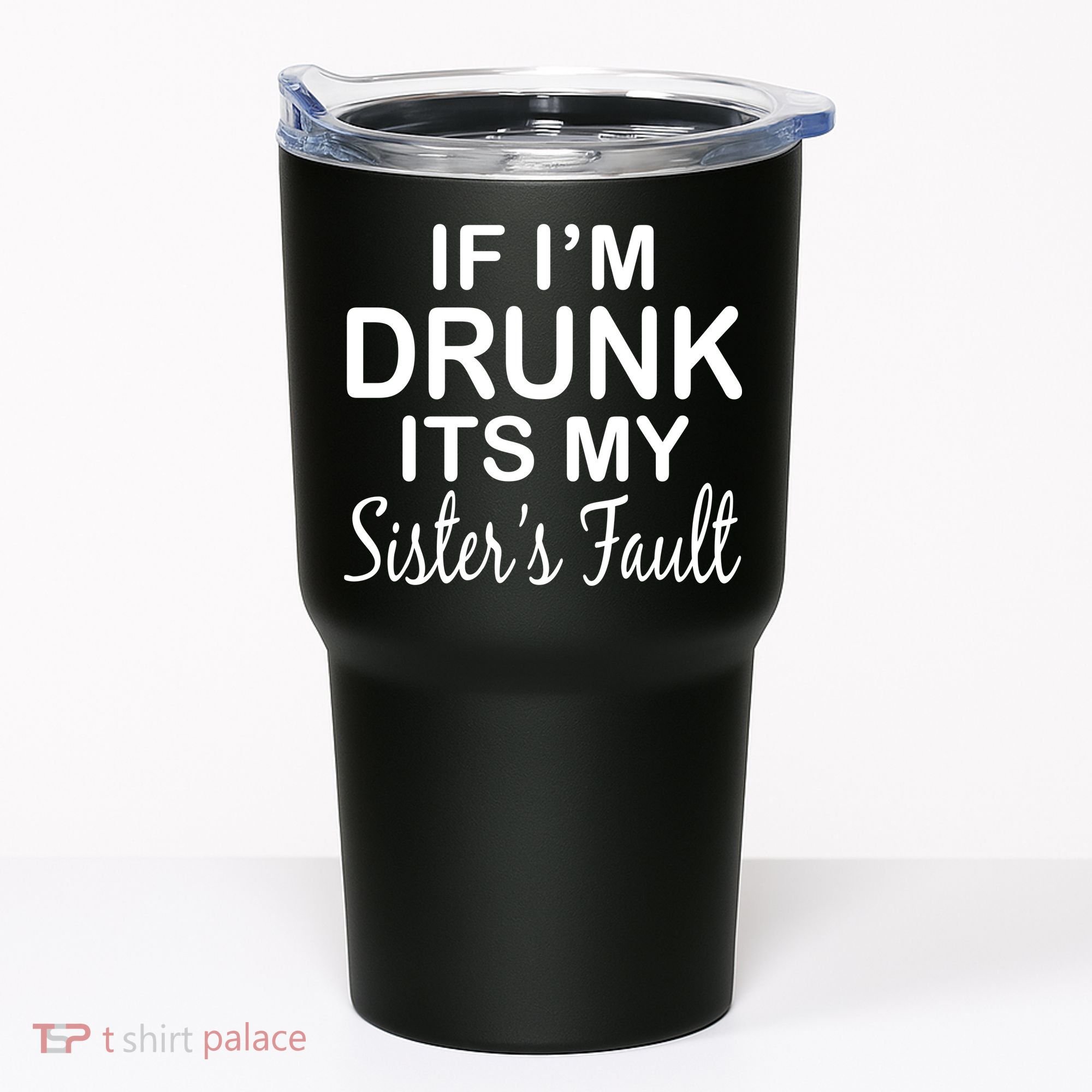 If I'm Drunk It's My Sister's Fault Tumbler