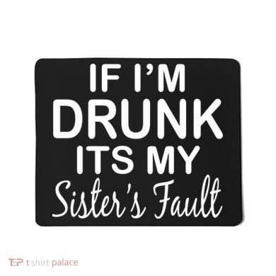 If I'm Drunk It's My Sister's Fault Mousepad