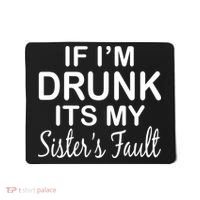 If I'm Drunk It's My Sister's Fault Mousepad thumb 0