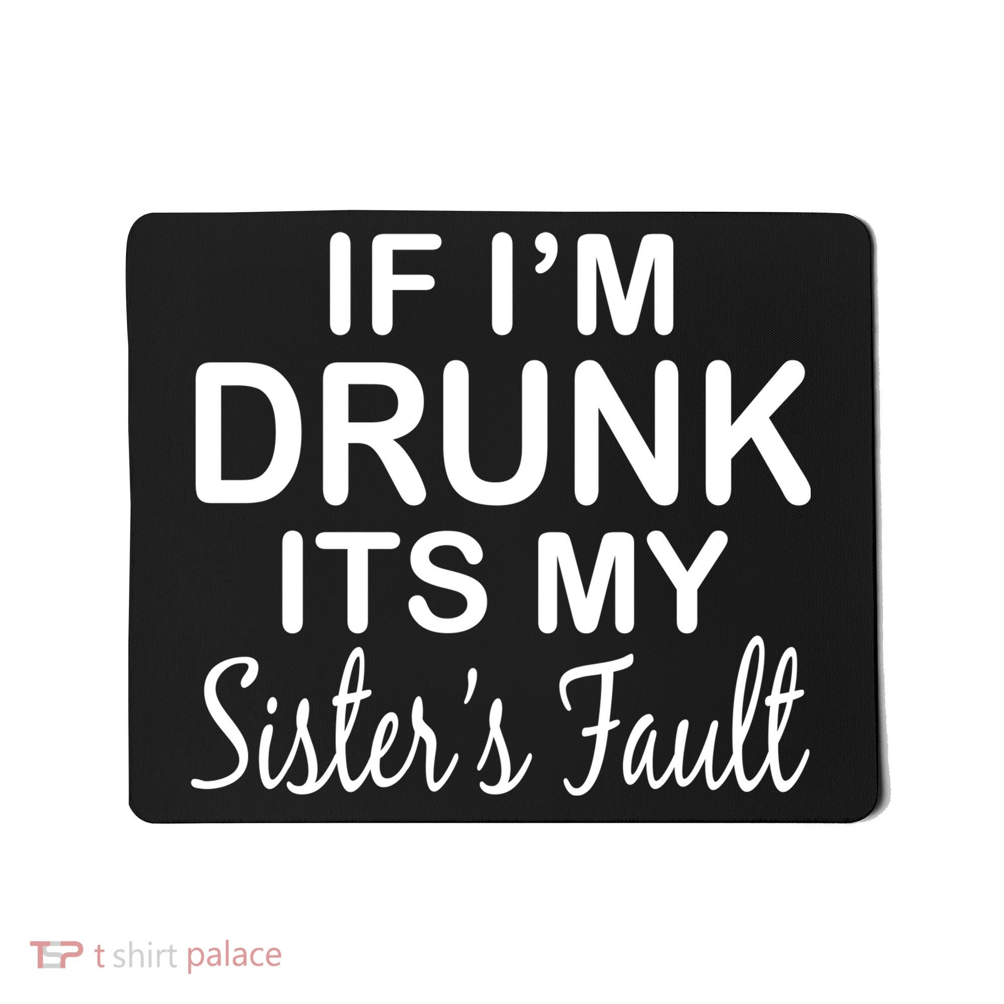 If I'm Drunk It's My Sister's Fault Mousepad