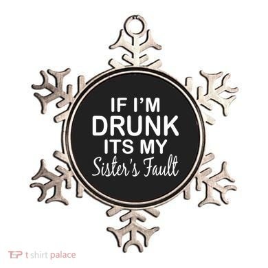 If I'm Drunk It's My Sister's Fault Ornament