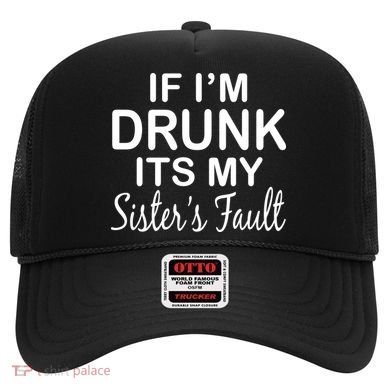 If I'm Drunk It's My Sister's Fault Hat