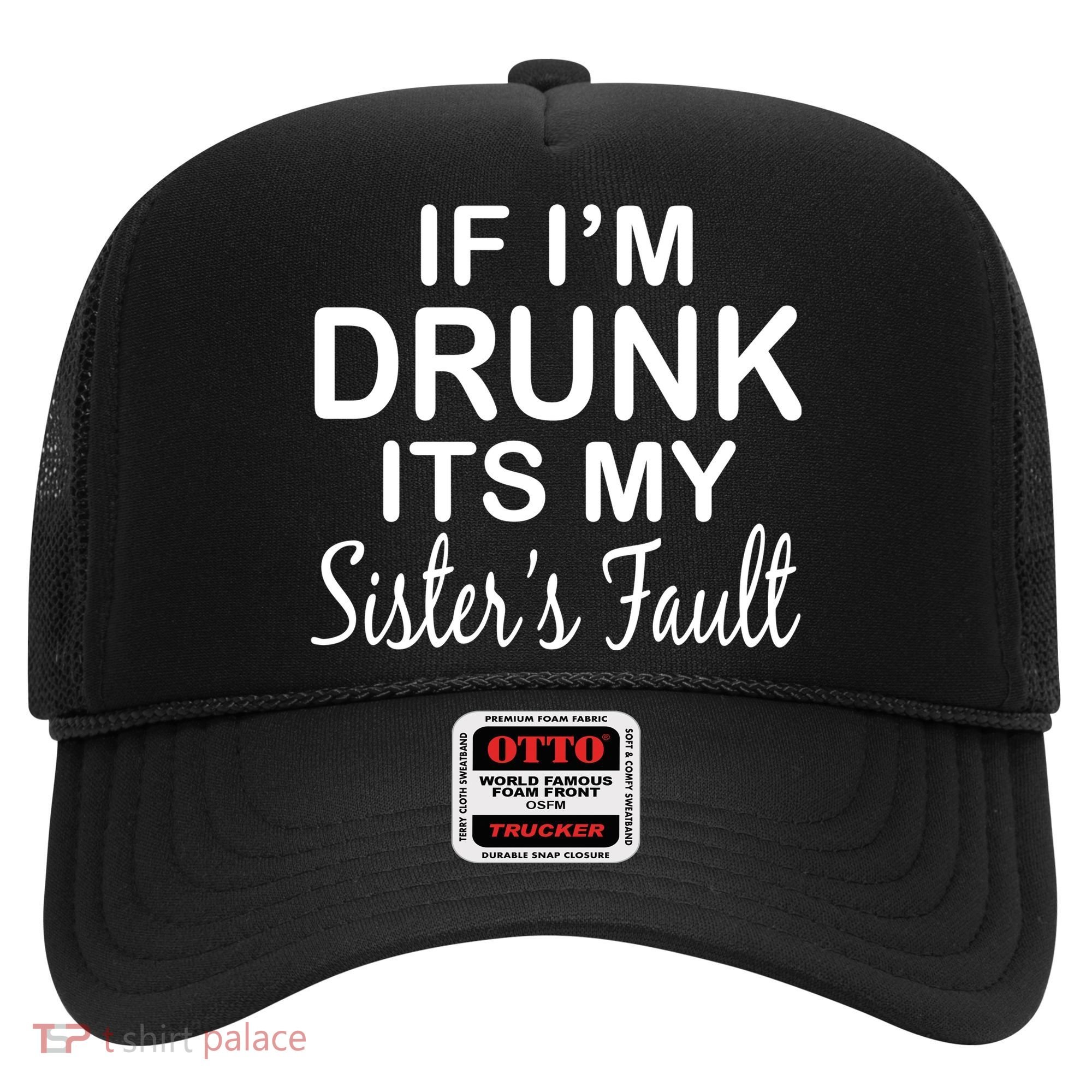 If I'm Drunk It's My Sister's Fault Hat