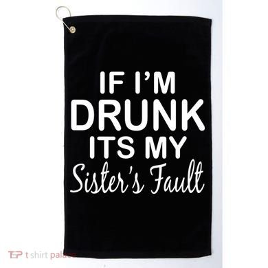 If I'm Drunk It's My Sister's Fault Golf Towel