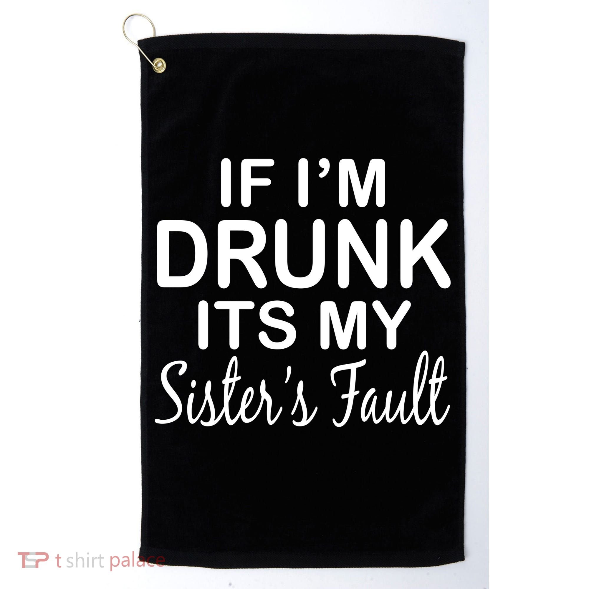 If I'm Drunk It's My Sister's Fault Golf Towel