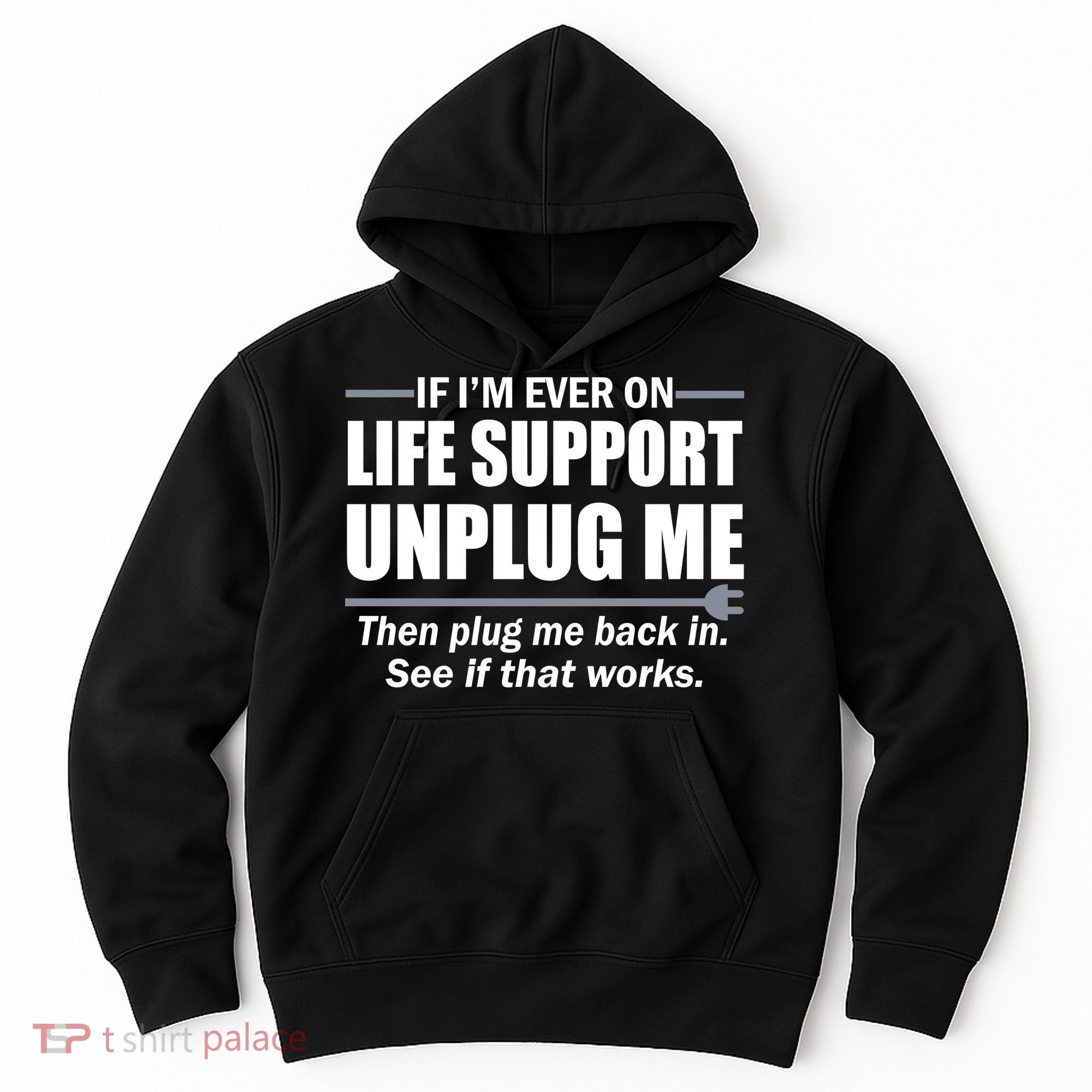 If I'm Ever On Life Support Unplug Me Then Plug Me Back In Hoodie