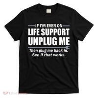 If I'm Ever On Life Support Unplug Me Then Plug Me Back In T-Shirt thumb 0