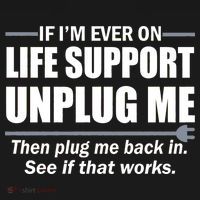 If I'm Ever On Life Support Unplug Me Then Plug Me Back In T-Shirt thumb 7