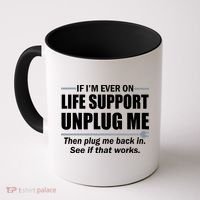 If I'm Ever On Life Support Unplug Me Then Plug Me Back In Coffee Mug thumb 0
