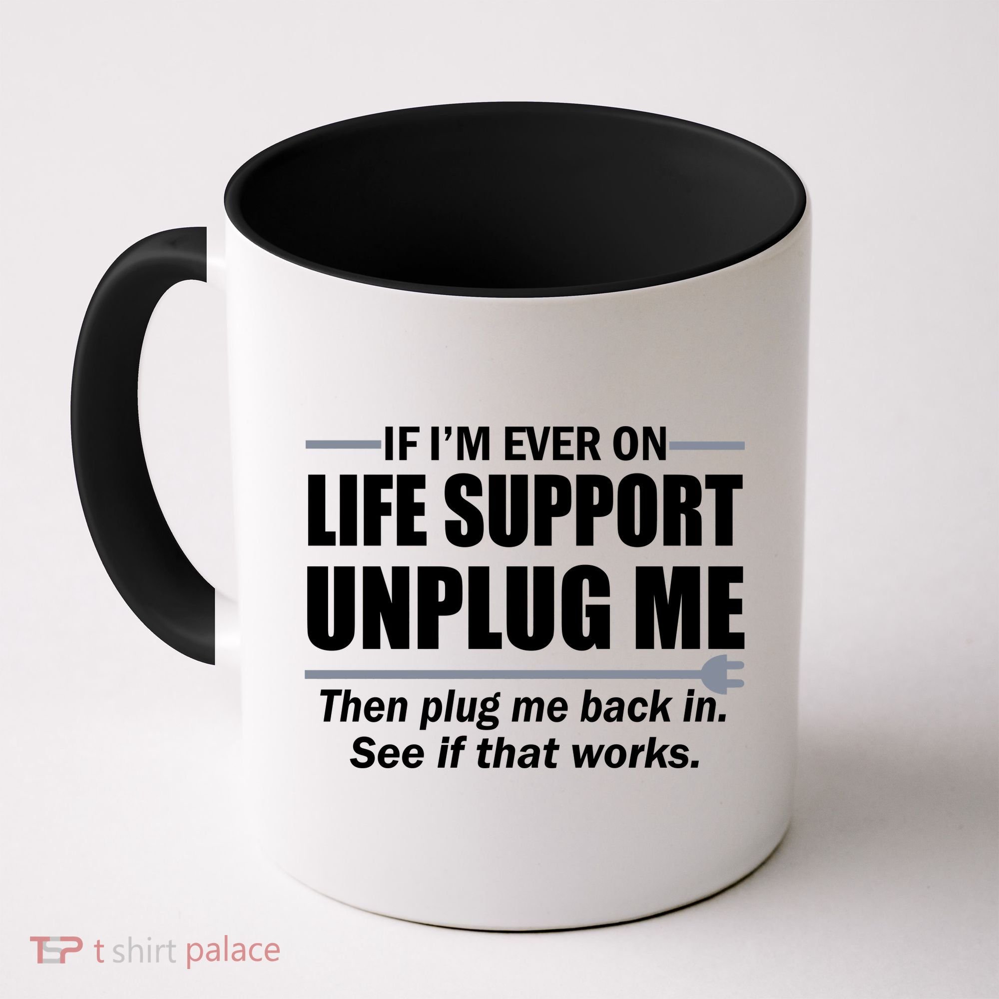 If I'm Ever On Life Support Unplug Me Then Plug Me Back In Coffee Mug