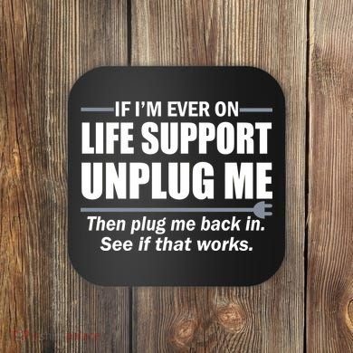 If I'm Ever On Life Support Unplug Me Then Plug Me Back In Coaster