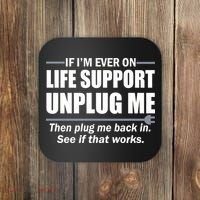 If I'm Ever On Life Support Unplug Me Then Plug Me Back In Coaster thumb 0