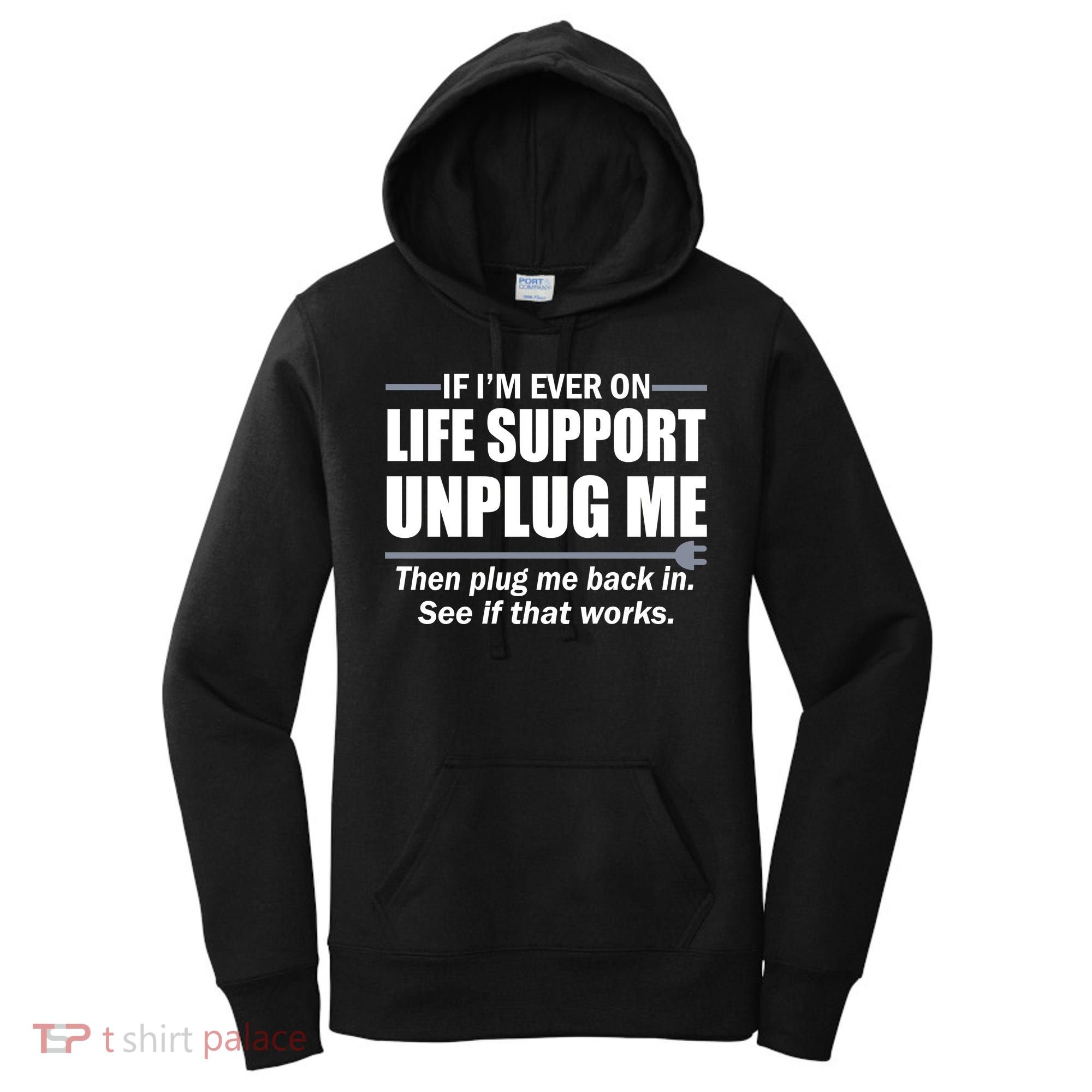 If I'm Ever On Life Support Unplug Me Then Plug Me Back In Women's Hoodie