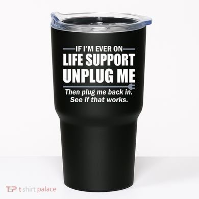 If I'm Ever On Life Support Unplug Me Then Plug Me Back In Tumbler