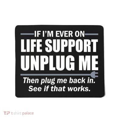 If I'm Ever On Life Support Unplug Me Then Plug Me Back In Mousepad
