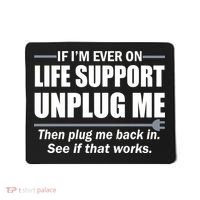 If I'm Ever On Life Support Unplug Me Then Plug Me Back In Mousepad thumb 0