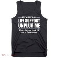 If I'm Ever On Life Support Unplug Me Then Plug Me Back In Tank Top thumb 0