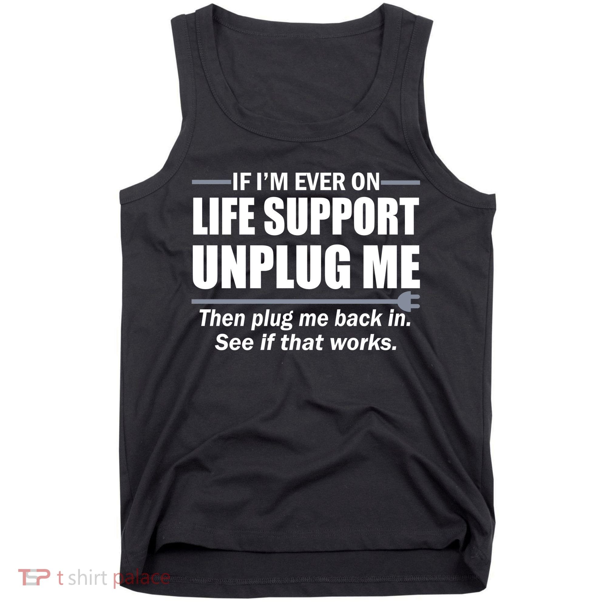 If I'm Ever On Life Support Unplug Me Then Plug Me Back In Tank Top