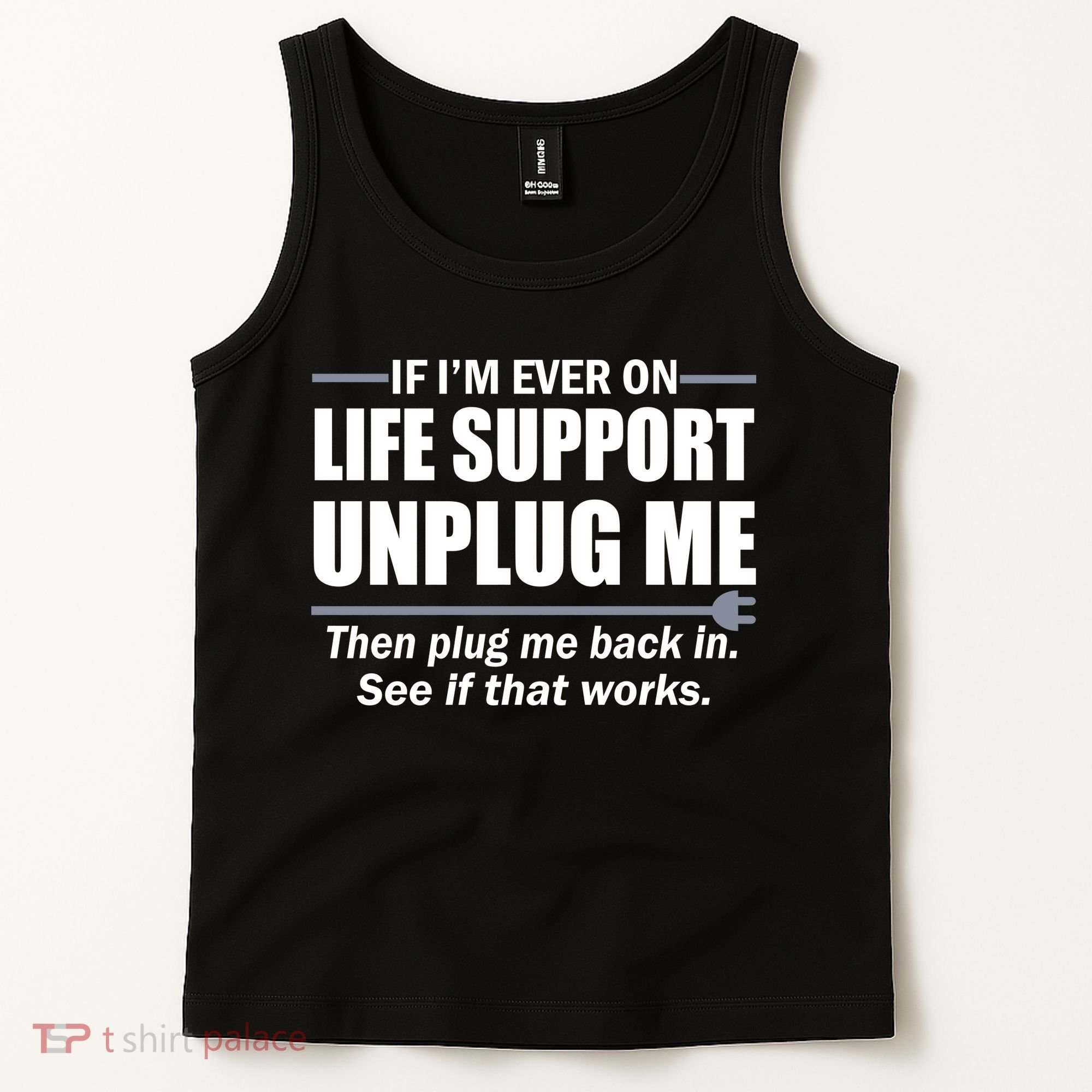 If I'm Ever On Life Support Unplug Me Then Plug Me Back In Tank Top