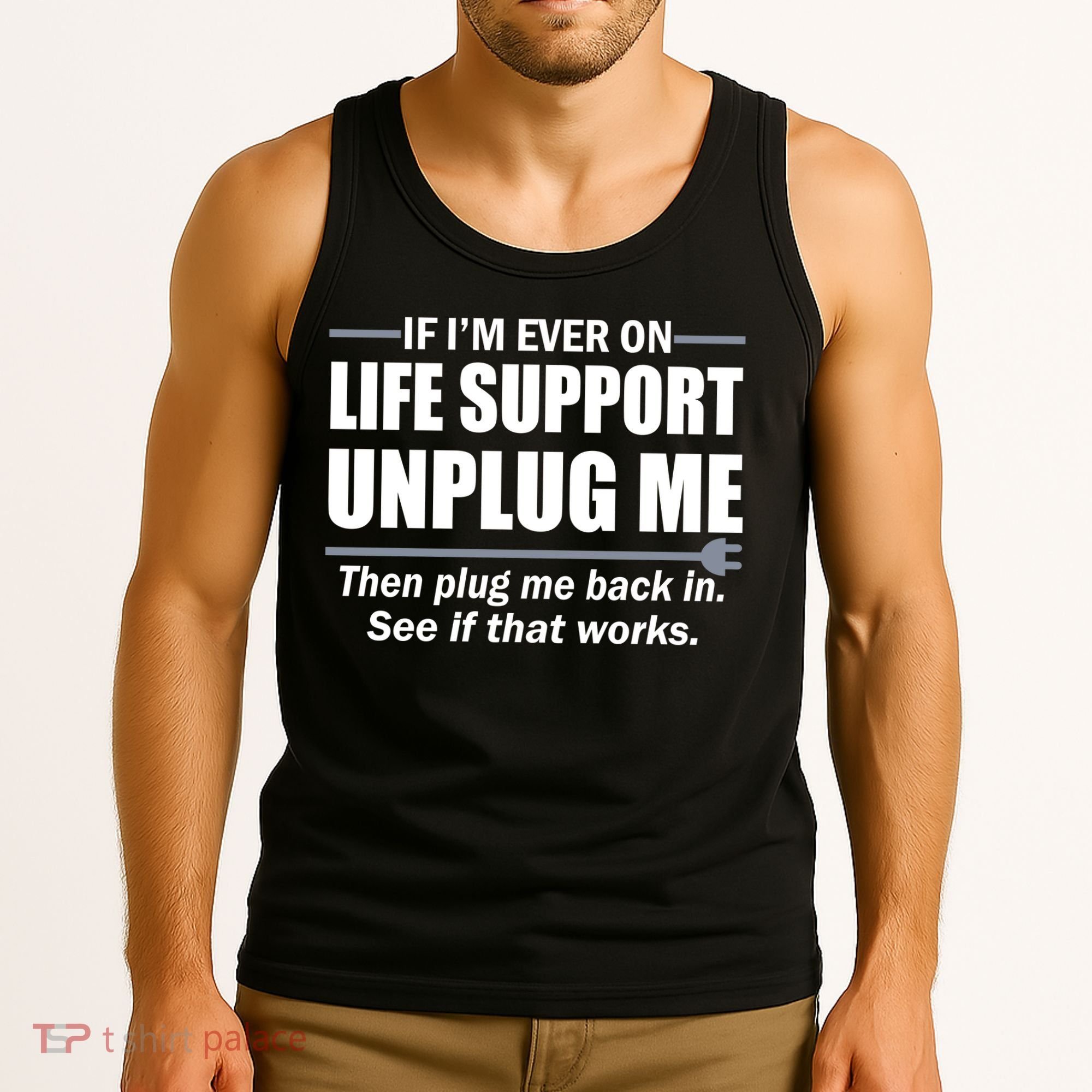 If I'm Ever On Life Support Unplug Me Then Plug Me Back In Tank Top