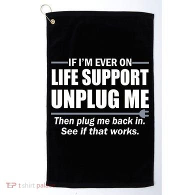 If I'm Ever On Life Support Unplug Me Then Plug Me Back In Golf Towel