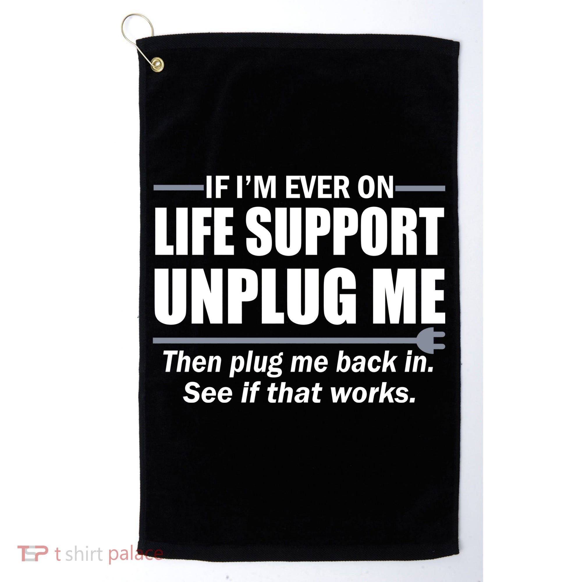 If I'm Ever On Life Support Unplug Me Then Plug Me Back In Golf Towel