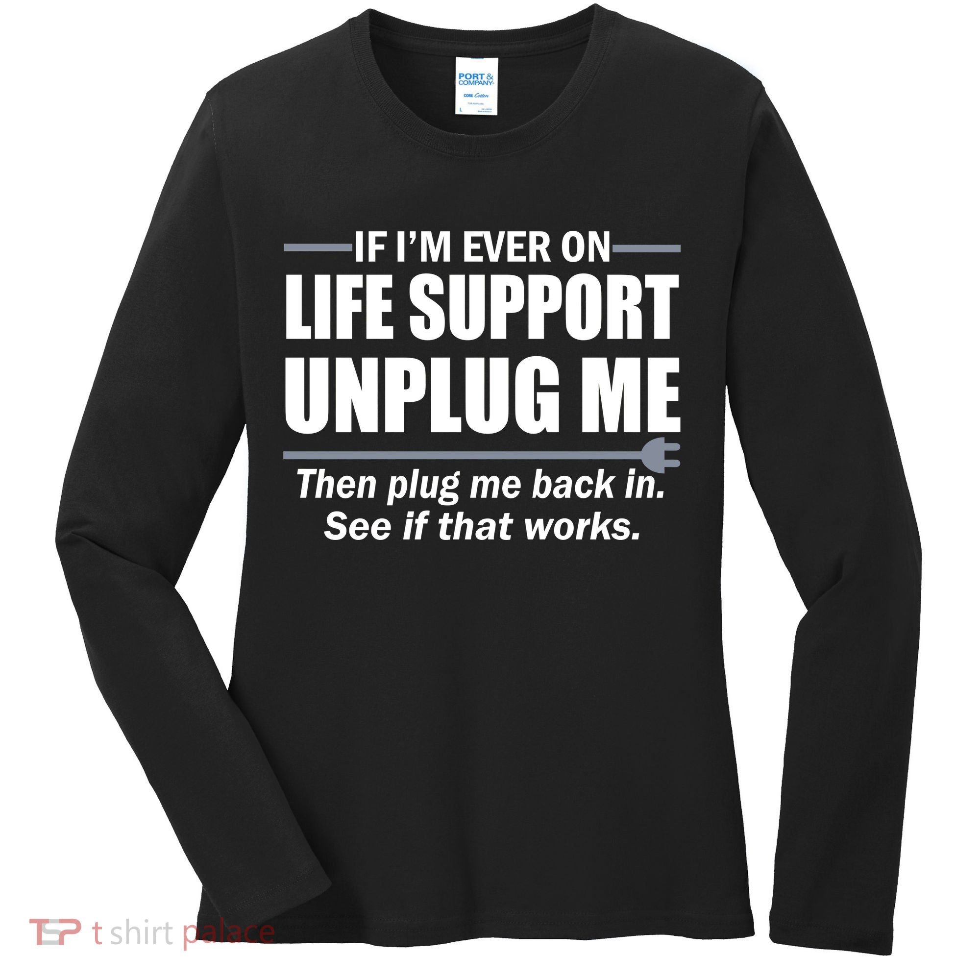 If I'm Ever On Life Support Unplug Me Then Plug Me Back In Women's Long Sleeve Shirt