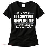 If I'm Ever On Life Support Unplug Me Then Plug Me Back In Women's T-Shirt thumb 0