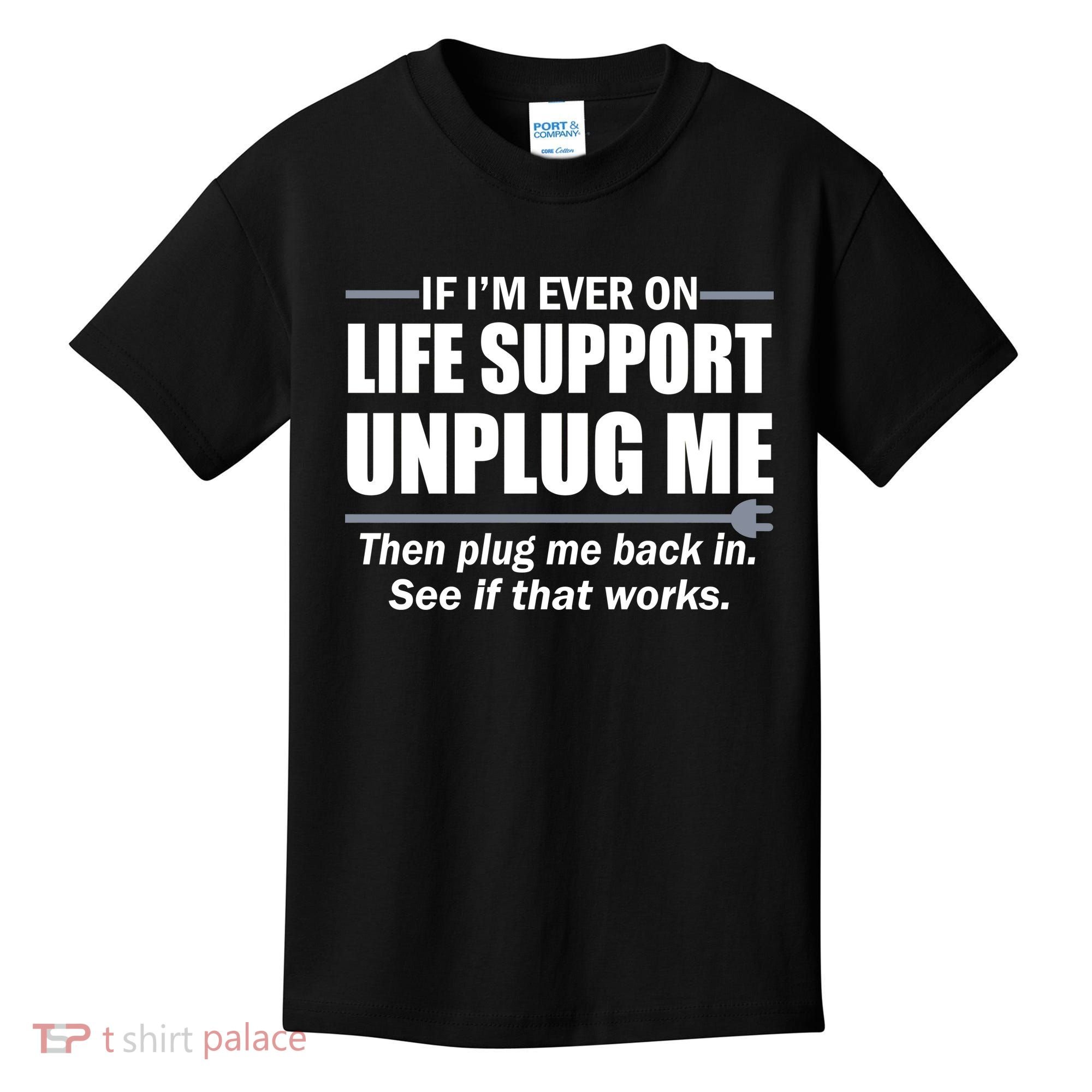 If I'm Ever On Life Support Unplug Me Then Plug Me Back In Kids T-Shirt