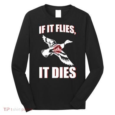 If It Flies It dies Long Sleeve Shirt