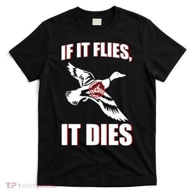 If It Flies It dies T-Shirt