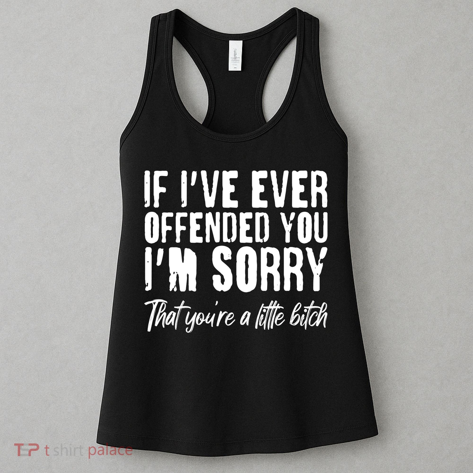 If I've Ever Offended You I'm Sorry That You're A Little B!tch Women's Tank Top