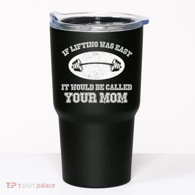 If Lifting Was Easy It Would Be Called Your Mom Tumbler